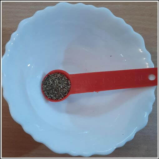 Half teaspoon of ajwain or Carom seeds