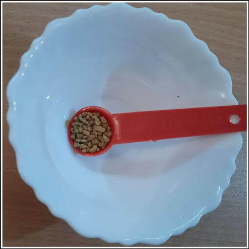 Half teaspoon of Fenugreek seeds or methi dana